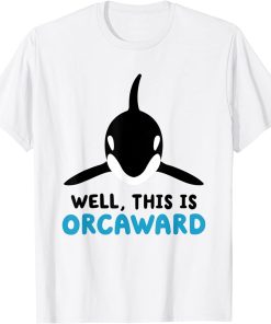 Well This Is Orcaward Funny Orca Whale Pun T-Shirt