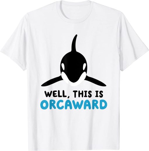 Well This Is Orcaward Funny Orca Whale Pun T-Shirt