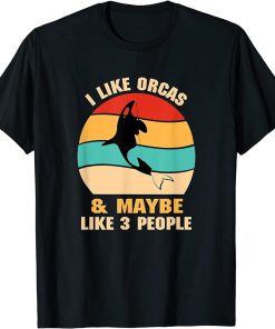 I Like Orcas and Maybe 3 People Funny Orca Killer Whale Gift T-Shirt