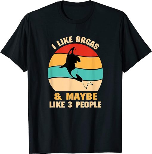 I Like Orcas and Maybe 3 People Funny Orca Killer Whale Gift T-Shirt