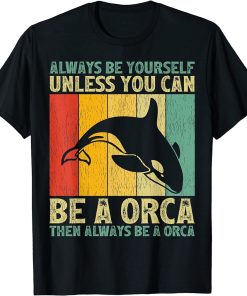 Vintage Always Be Yourself Unless You Can Be A Orca T-Shirt