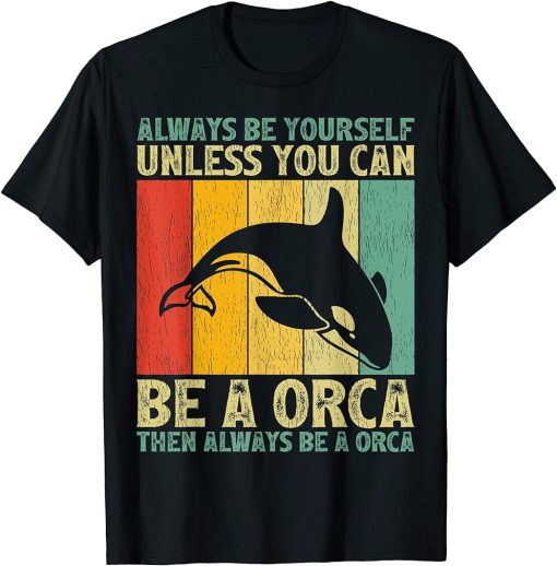 Vintage Always Be Yourself Unless You Can Be A Orca T-Shirt